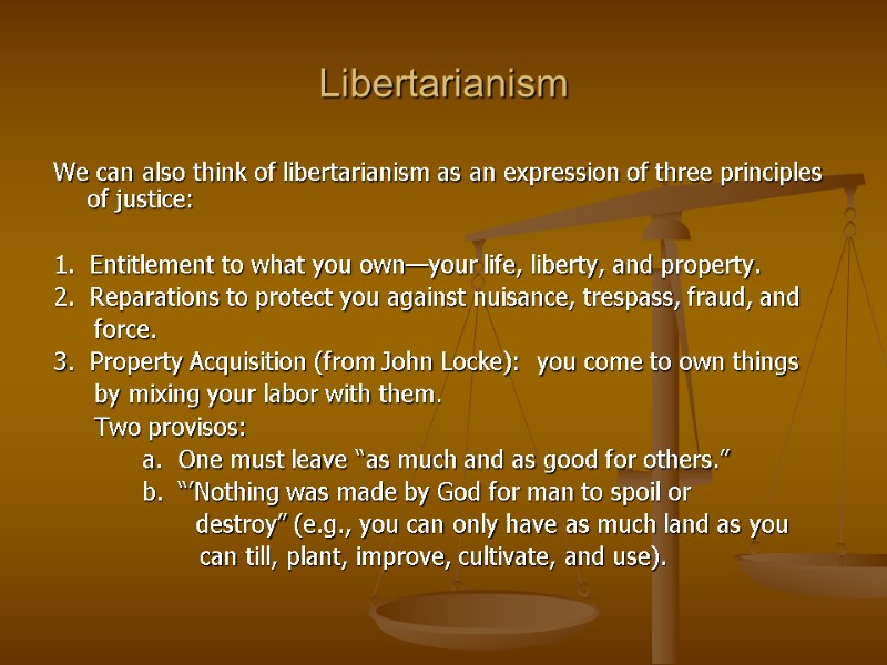 Libertarianism We can also think of libertarianism as an expression of three principles of